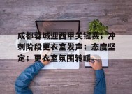 金年会下载-成都蓉城迎西甲关键赛；冲刺阶段更衣室发声；态度坚定；更衣室氛围转暖的简单介绍