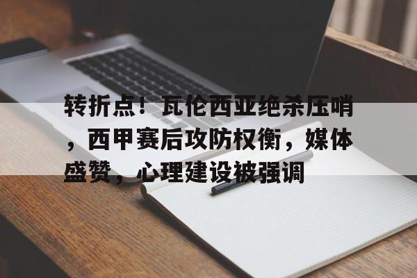转折点！瓦伦西亚绝杀压哨，西甲赛后攻防权衡，媒体盛赞，心理建设被强调的简单介绍